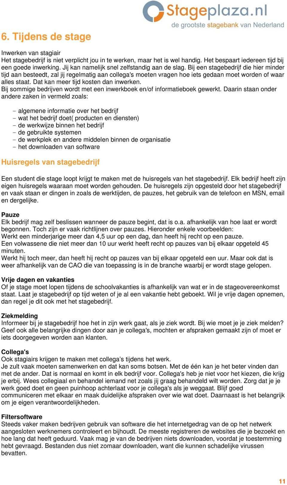 Dat kan meer tijd kosten dan inwerken. Bij sommige bedrijven wordt met een inwerkboek en/of informatieboek gewerkt.