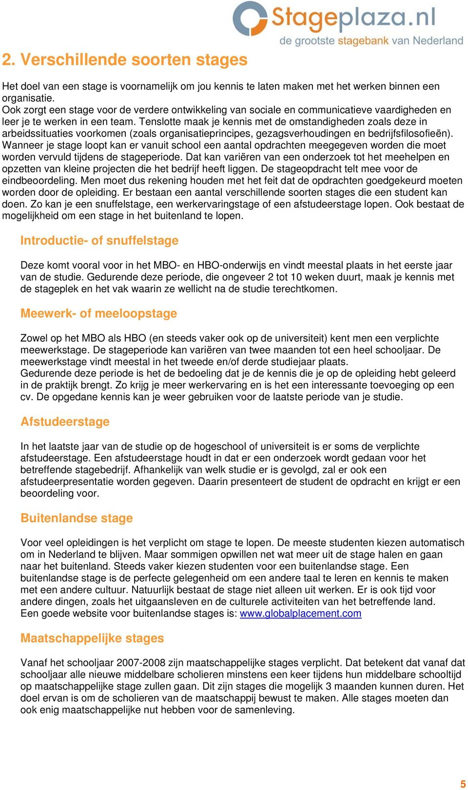 Tenslotte maak je kennis met de omstandigheden zoals deze in arbeidssituaties voorkomen (zoals organisatieprincipes, gezagsverhoudingen en bedrijfsfilosofieën).