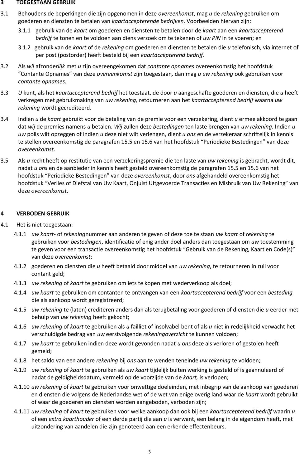 1 gebruik van de kaart om goederen en diensten te betalen door de kaart aan een kaartaccepterend bedrijf te tonen en te voldoen aan diens verzoek om te tekenen of uw PIN in te voeren; en 3.1.2 gebruik van de kaart of de rekening om goederen en diensten te betalen die u telefonisch, via internet of per post (postorder) heeft besteld bij een kaartaccepterend bedrijf.