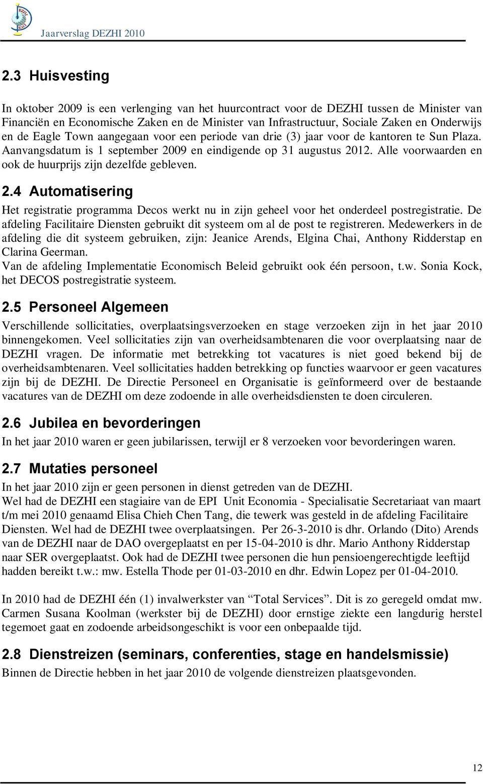 Alle voorwaarden en ook de huurprijs zijn dezelfde gebleven. 2.4 Automatisering Het registratie programma Decos werkt nu in zijn geheel voor het onderdeel postregistratie.