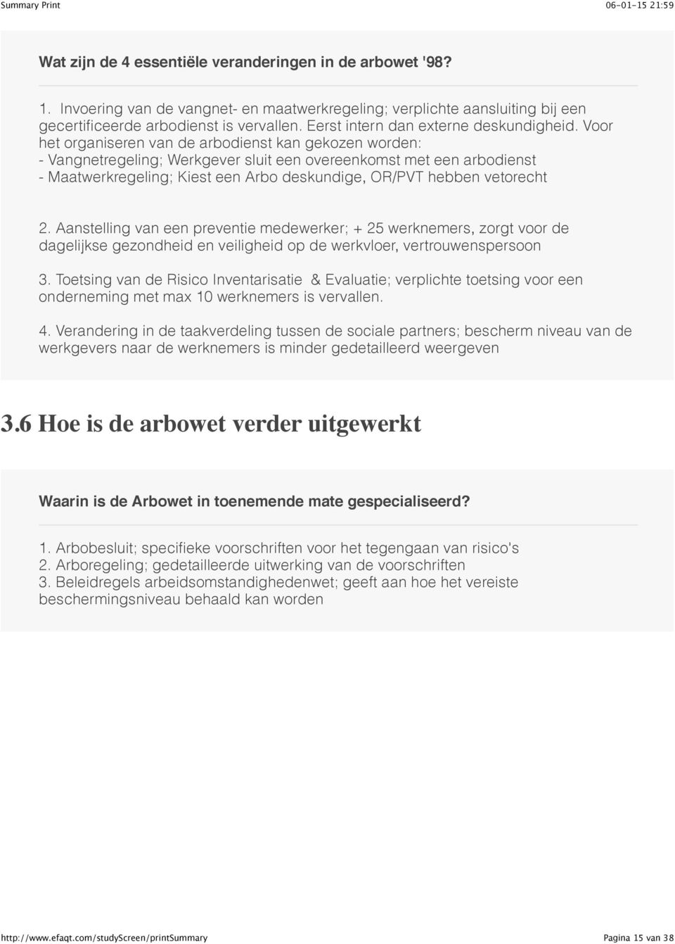 Voor het organiseren van de arbodienst kan gekozen worden: - Vangnetregeling; Werkgever sluit een overeenkomst met een arbodienst - Maatwerkregeling; Kiest een Arbo deskundige, OR/PVT hebben