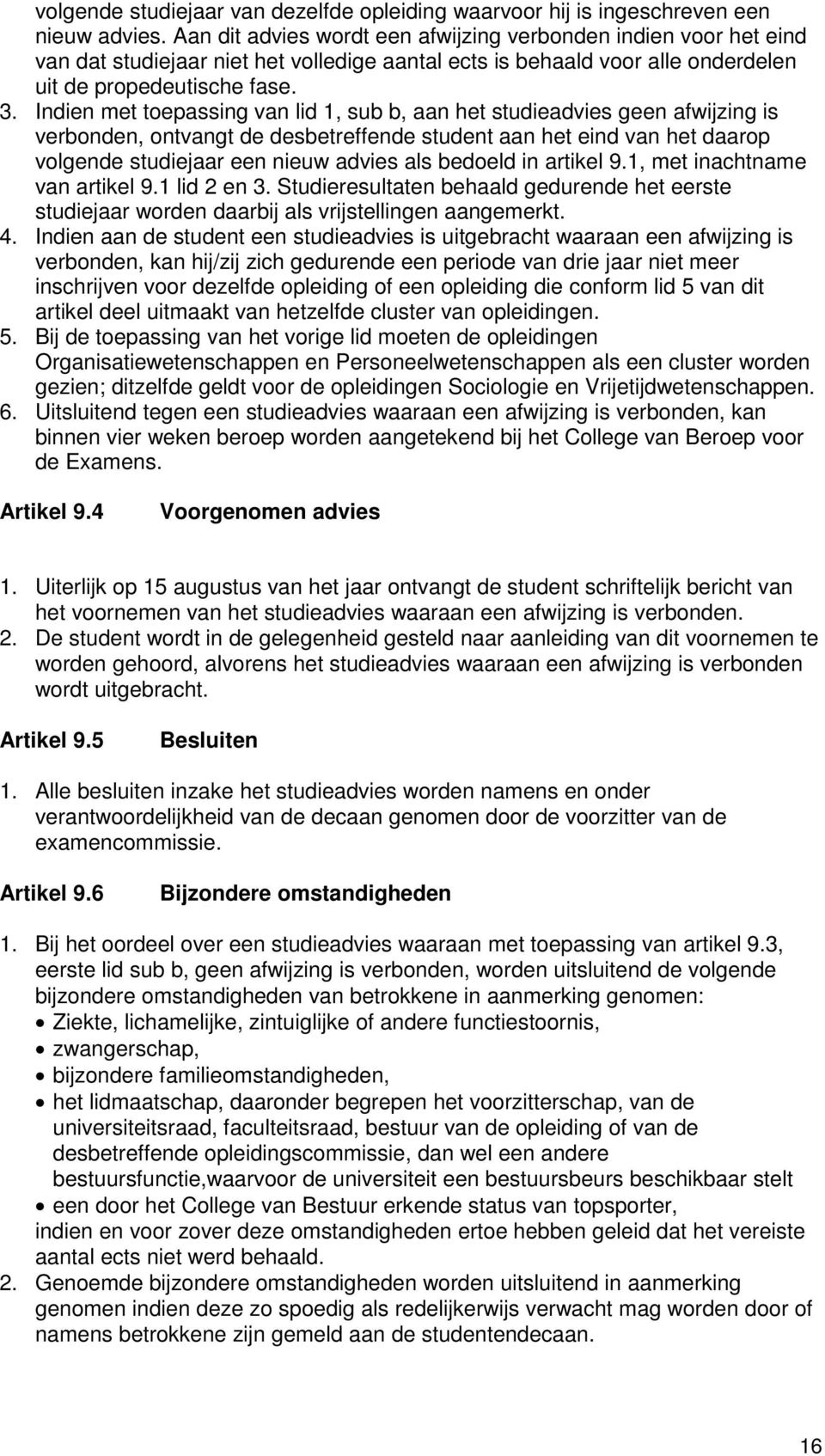 Indien met toepassing van lid 1, sub b, aan het studieadvies geen afwijzing is verbonden, ontvangt de desbetreffende student aan het eind van het daarop volgende studiejaar een nieuw advies als