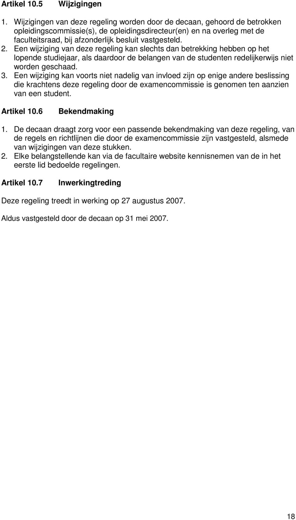 2. Een wijziging van deze regeling kan slechts dan betrekking hebben op het lopende studiejaar, als daardoor de belangen van de studenten redelijkerwijs niet worden geschaad. 3.