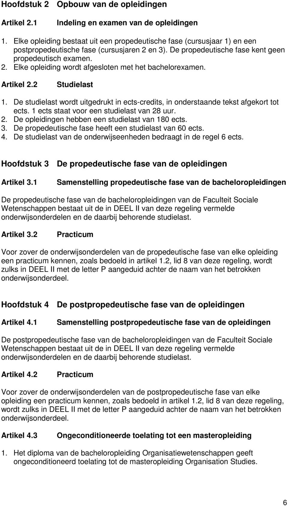 Artikel 2.2 Studielast 1. De studielast wordt uitgedrukt in ects-credits, in onderstaande tekst afgekort tot ects. 1 ects staat voor een studielast van 28 uur. 2. De opleidingen hebben een studielast van 180 ects.