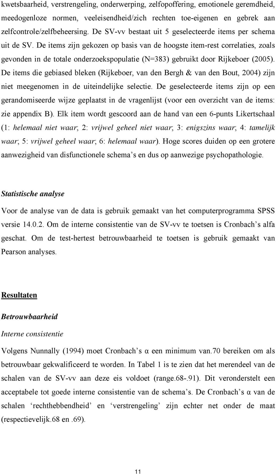 De items zijn gekozen op basis van de hoogste item-rest correlaties, zoals gevonden in de totale onderzoekspopulatie (N=383) gebruikt door Rijkeboer (2005).