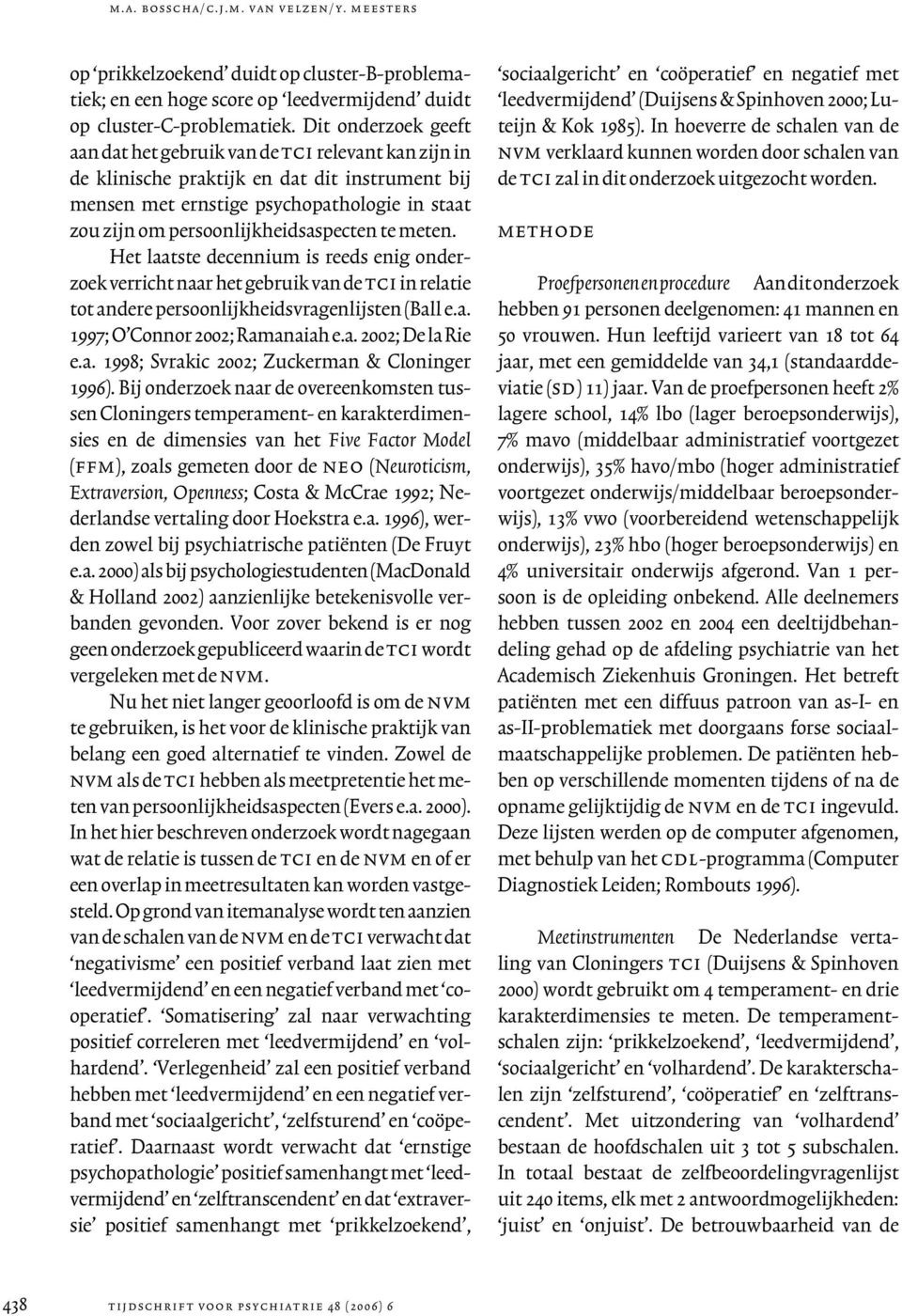 persoonlijkheidsaspecten te meten. Het laatste decennium is reeds enig onderzoek verricht naar het gebruik van de tci in relatie tot andere persoonlijkheidsvragenlijsten (Ball e.a. 1997; O Connor 2002; Ramanaiah e.