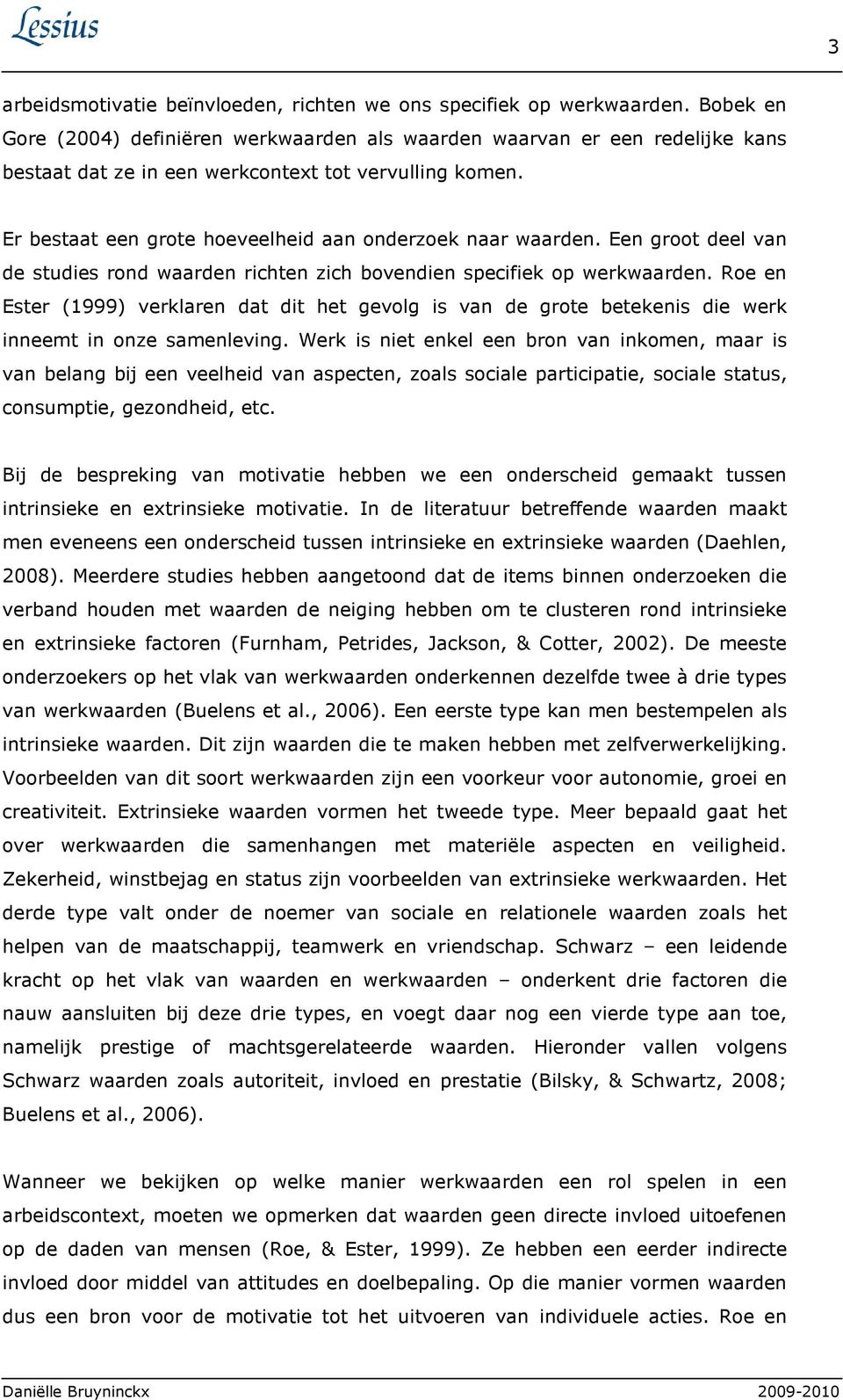 Er bestaat een grote hoeveelheid aan onderzoek naar waarden. Een groot deel van de studies rond waarden richten zich bovendien specifiek op werkwaarden.