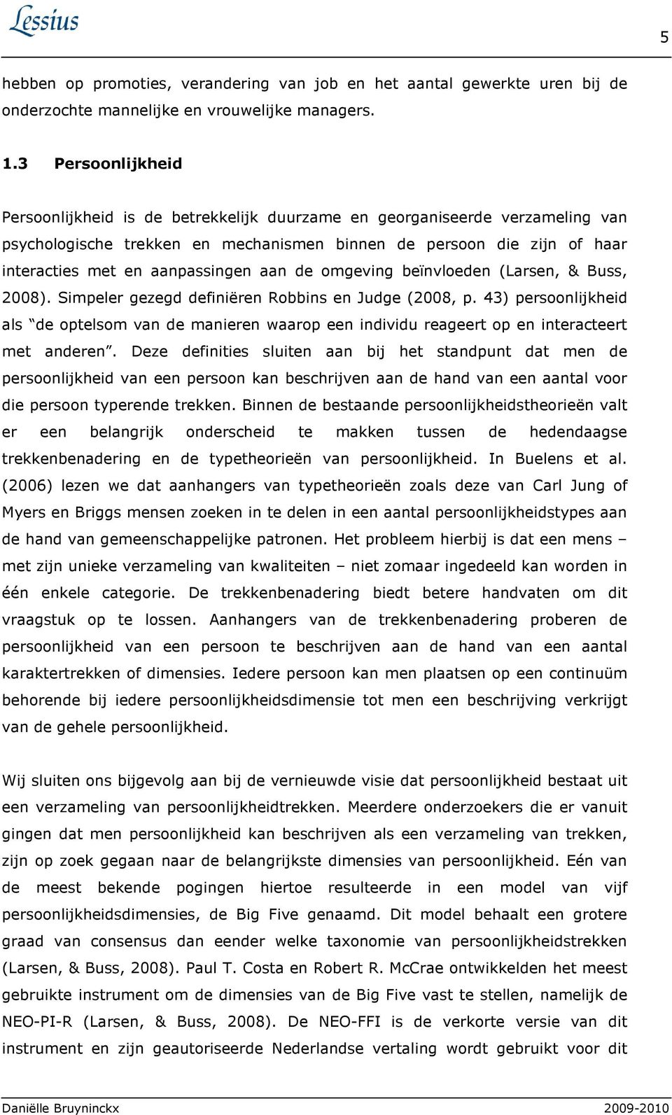 aanpassingen aan de omgeving beïnvloeden (Larsen, & Buss, 2008). Simpeler gezegd definiëren Robbins en Judge (2008, p.