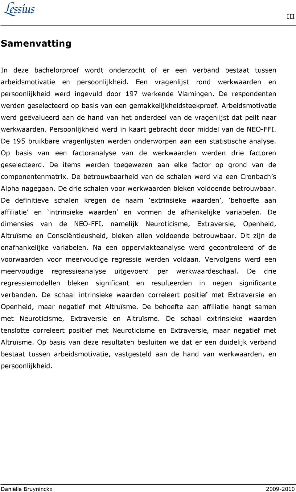 Arbeidsmotivatie werd geëvalueerd aan de hand van het onderdeel van de vragenlijst dat peilt naar werkwaarden. Persoonlijkheid werd in kaart gebracht door middel van de NEO-FFI.