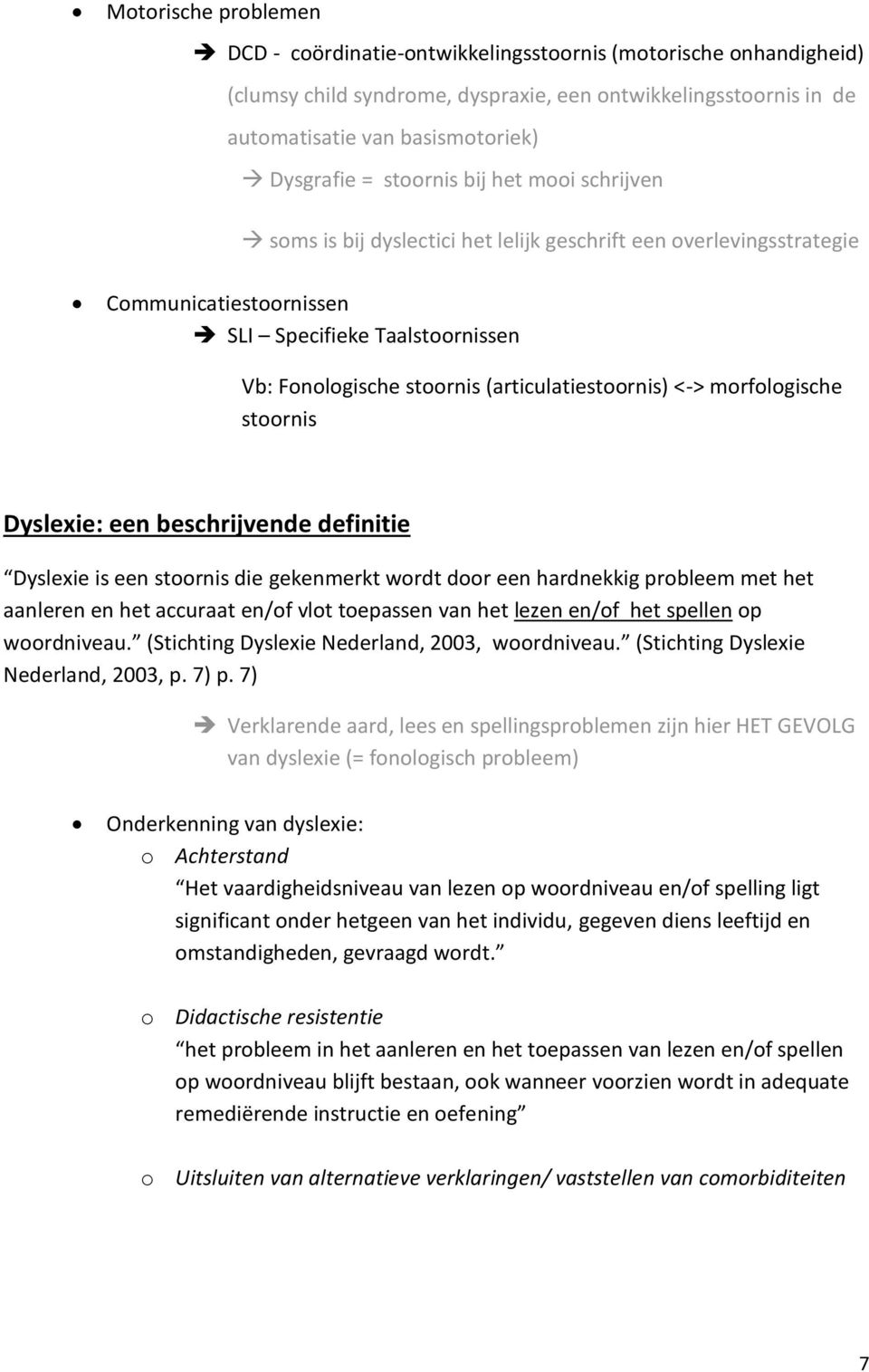 (articulatiestoornis) <-> morfologische stoornis Dyslexie: een beschrijvende definitie Dyslexie is een stoornis die gekenmerkt wordt door een hardnekkig probleem met het aanleren en het accuraat