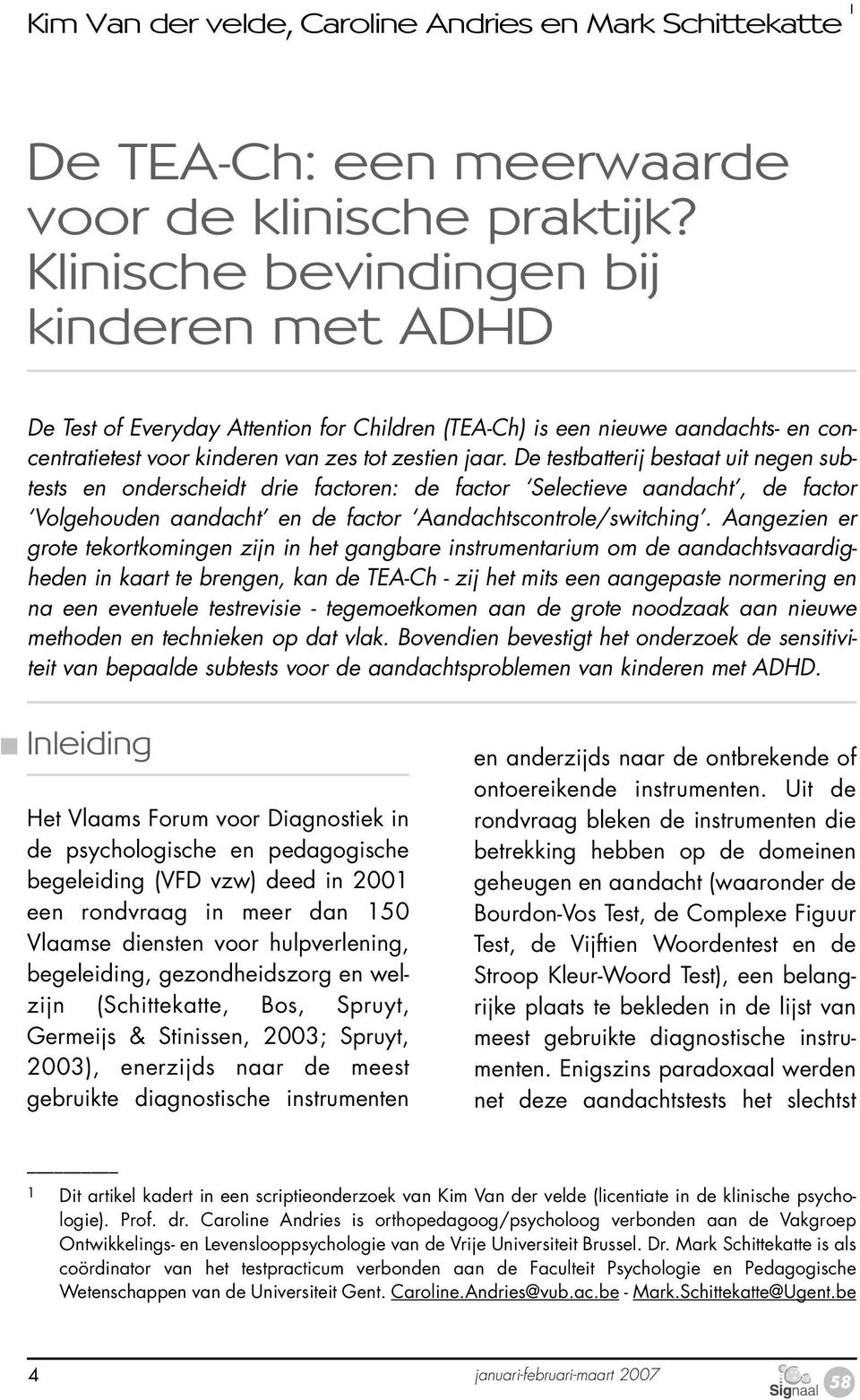 De testbatterij bestaat uit negen subtests en onderscheidt drie factoren: de factor Selectieve aandacht, de factor Volgehouden aandacht en de factor Aandachtscontrole/switching.