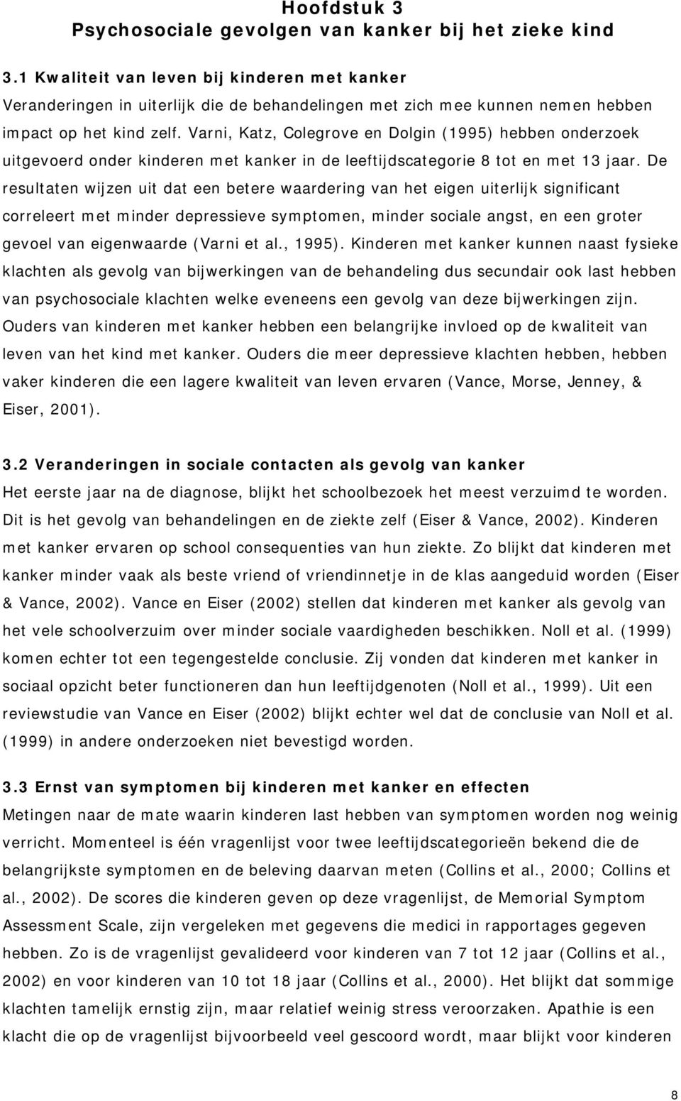 Varni, Katz, Colegrove en Dolgin (1995) hebben onderzoek uitgevoerd onder kinderen met kanker in de leeftijdscategorie 8 tot en met 13 jaar.