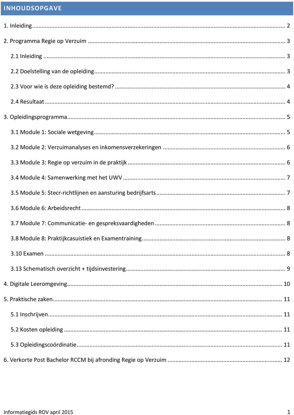 .. 7 3.5 Module 5: Stecr-richtlijnen en aansturing bedrijfsarts... 7 3.6 Module 6: Arbeidsrecht... 8 3.7 Module 7: Communicatie- en gespreksvaardigheden... 8 3.8 Module 8: Praktijkcasuistiek en Examentraining.