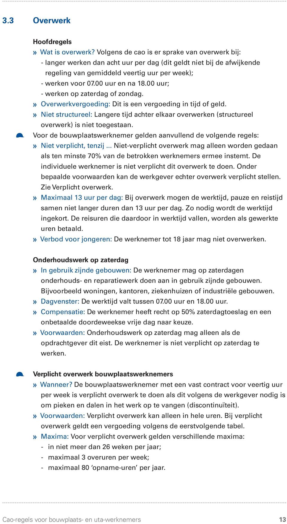 00 uur; - werken op zaterdag of zondag.» Overwerkvergoeding: Dit is een vergoeding in tijd of geld.» Niet structureel: Langere tijd achter elkaar overwerken (structureel overwerk) is niet toegestaan.