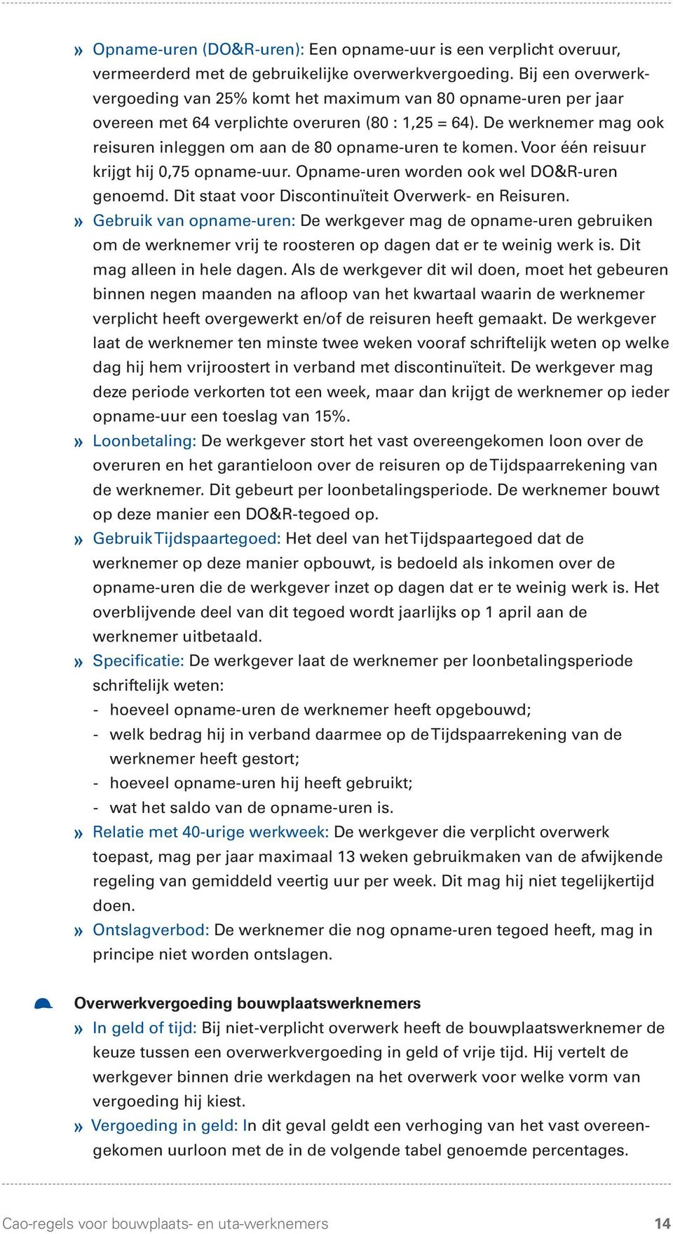 De werknemer mag ook reisuren inleggen om aan de 80 opname-uren te komen. Voor één reisuur krijgt hij 0,75 opname-uur. Opname-uren worden ook wel DO&R-uren genoemd.