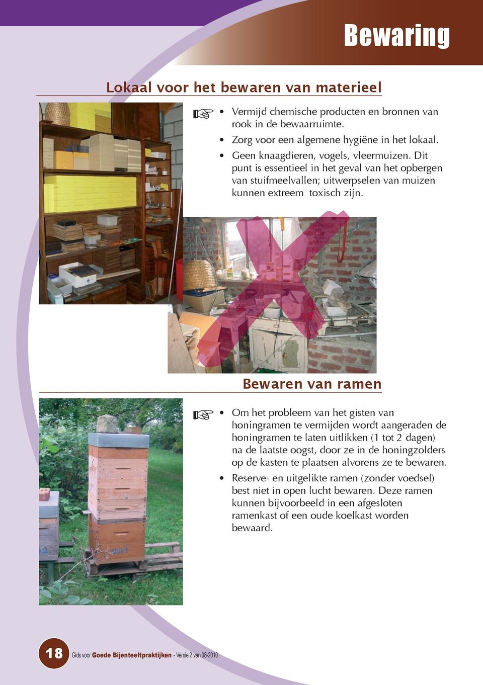 Bewaren van ramen Om het probleem van het gisten van honingramen te vermijden wordt aangeraden de honingramen te laten uitlikken (1 tot 2 dagen) na de laatste oogst, door ze in de honingzolders op de