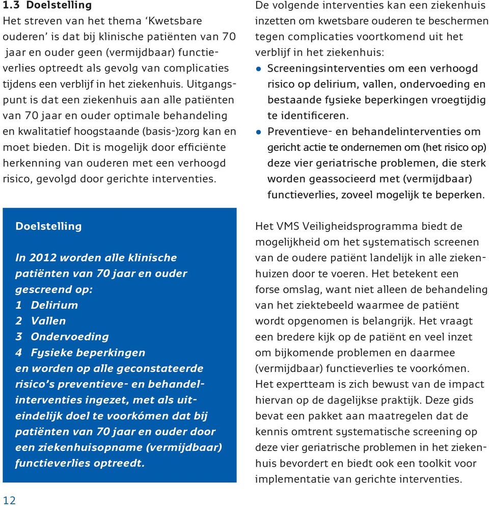 Dit is mogelijk door efficiënte herkenning van ouderen met een verhoogd risico, gevolgd door gerichte interventies.