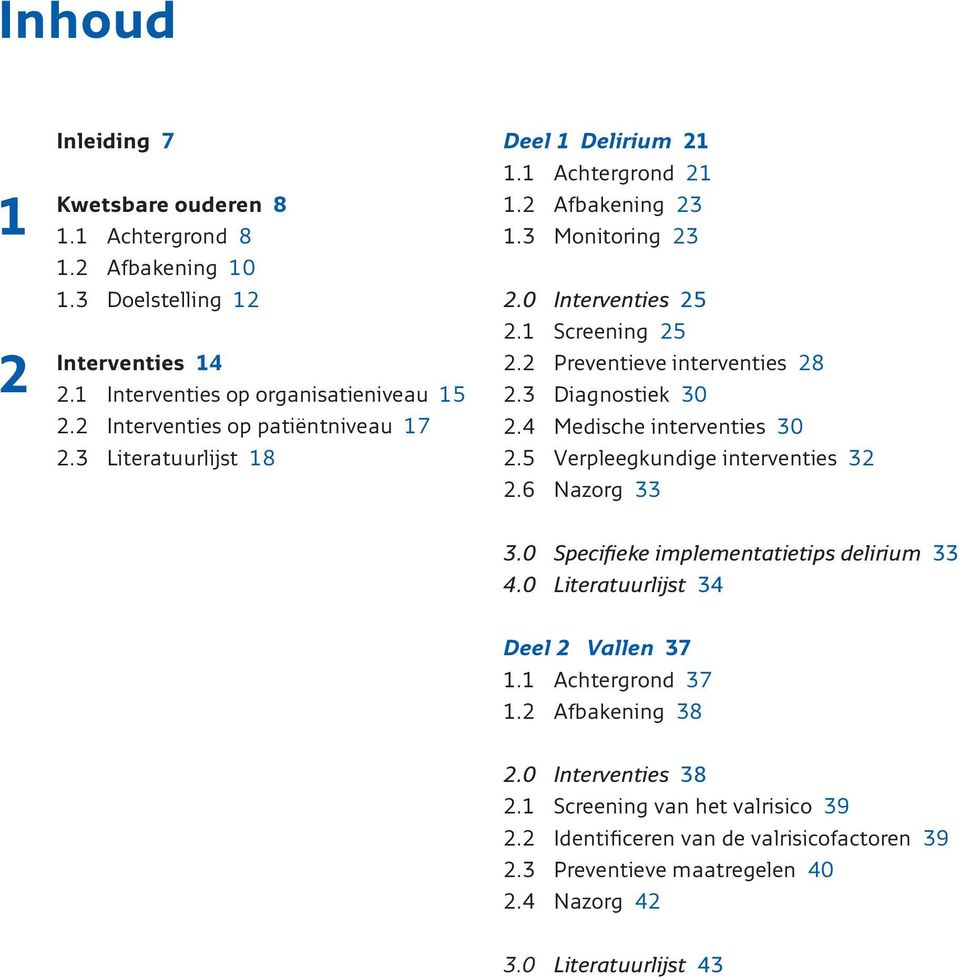 2 Preventieve interventies 28 2.3 Diagnostiek 30 2.4 Medische interventies 30 2.5 Verpleegkundige interventies 32 2.6 Nazorg 33 3.0 Specifieke implementatietips delirium 33 4.