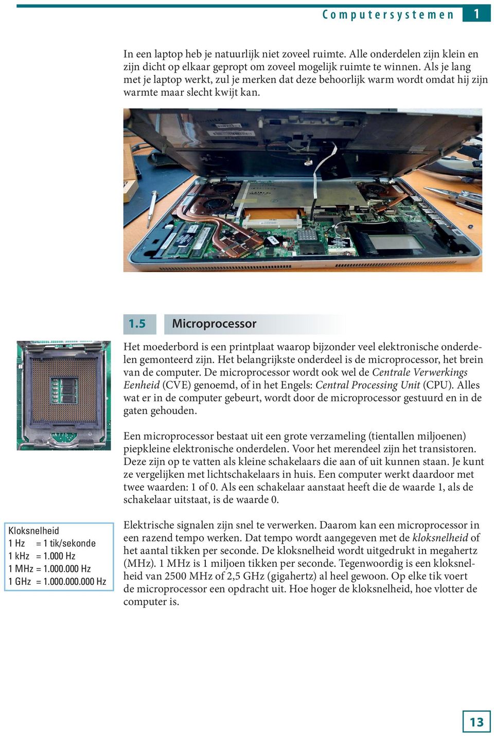 5 Microprocessor Het moederbord is een printplaat waarop bijzonder veel elektronische onderdelen gemonteerd zijn. Het belangrijkste onderdeel is de microprocessor, het brein van de computer.