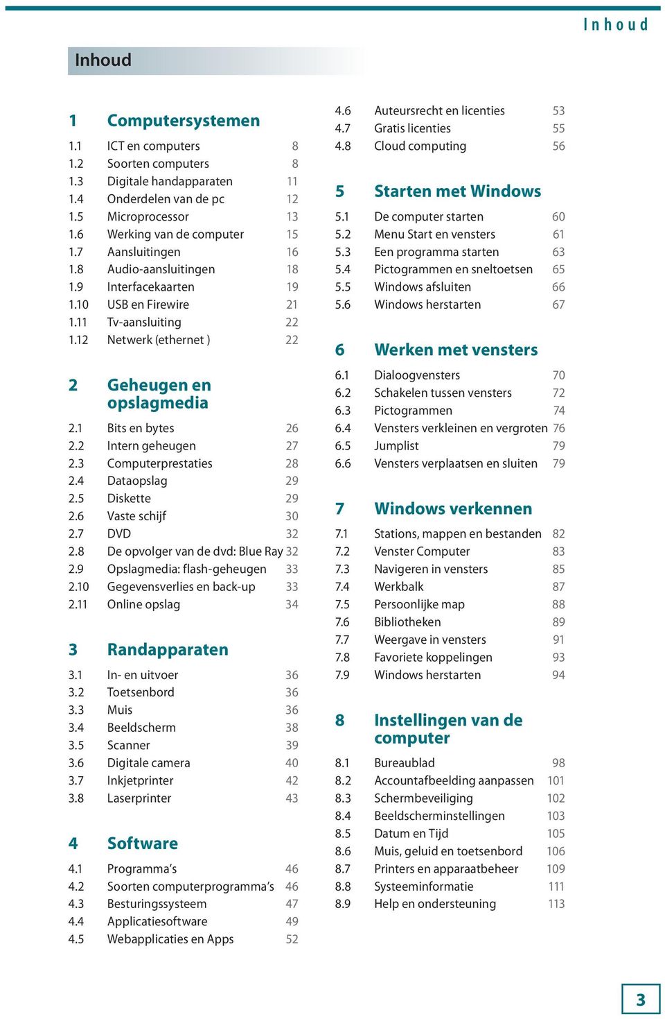 2 Intern geheugen 27 2.3 Computerprestaties 28 2.4 Dataopslag 29 2.5 Diskette 29 2.6 Vaste schijf 30 2.7 DVD 32 2.8 De opvolger van de dvd: Blue Ray 32 2.9 Opslagmedia: flash-geheugen 33 2.