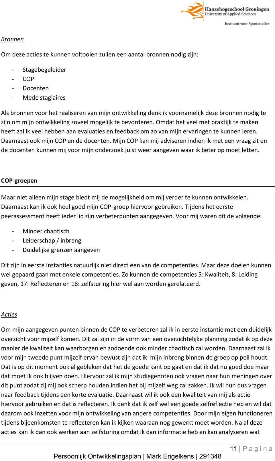 Omdat het veel met praktijk te maken heeft zal ik veel hebben aan evaluaties en feedback om zo van mijn ervaringen te kunnen leren. Daarnaast ook mijn COP en de docenten.