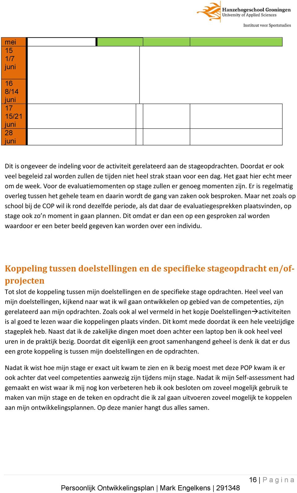 Er is regelmatig overleg tussen het gehele team en daarin wordt de gang van zaken ook besproken.