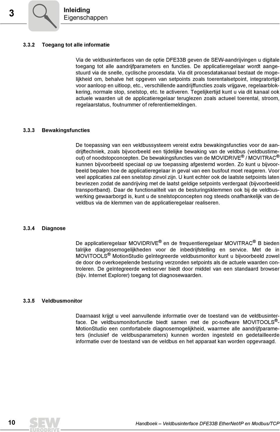 Via dit procesdatakanaal bestaat de mogelijkheid om, behalve het opgeven van setpoints zoals toerentalsetpoint, integratortijd voor aanloop en uitloop, etc.