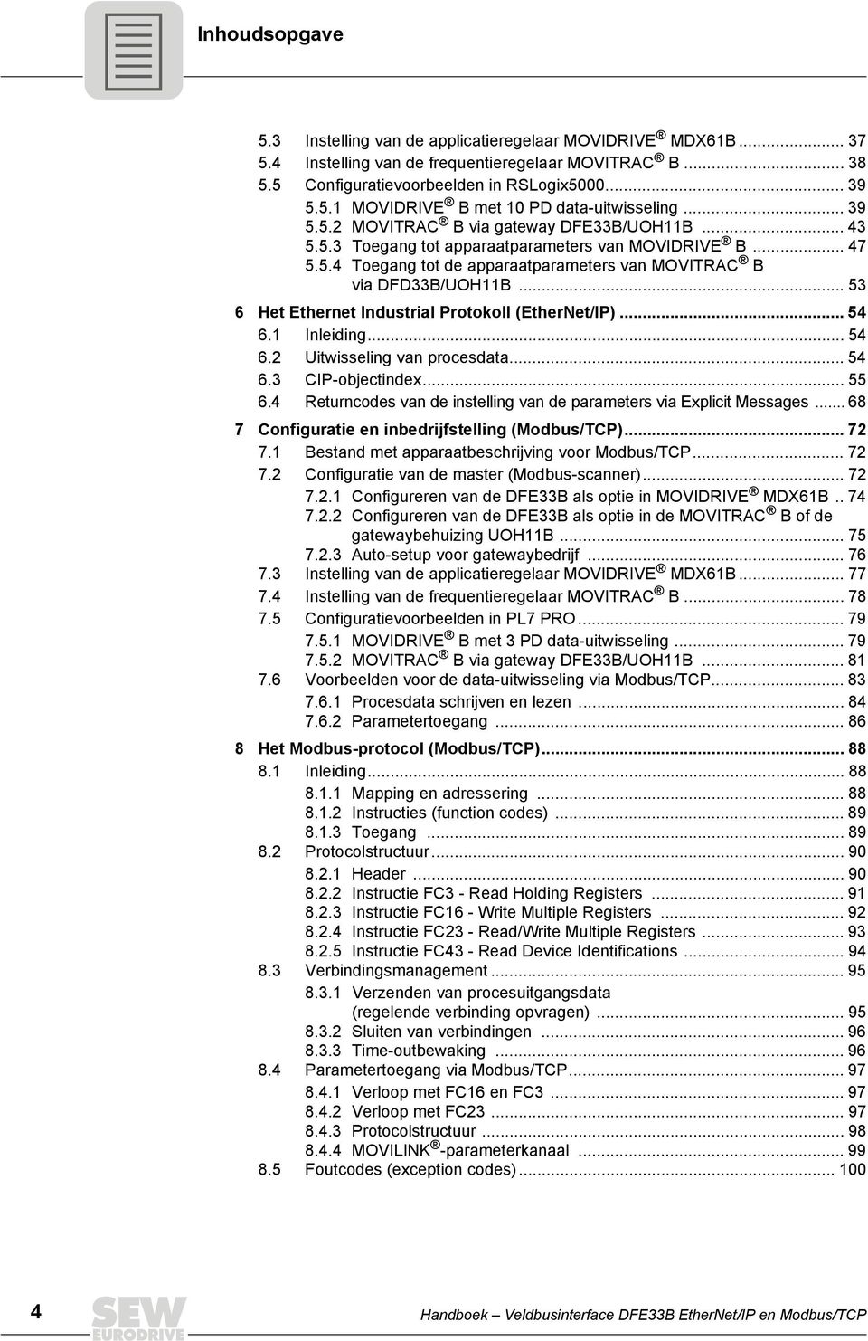 .. 53 6 Het Ethernet Industrial Protokoll (EtherNet/IP)... 54 6.1 Inleiding... 54 6.2 Uitwisseling van procesdata... 54 6.3 CIP-objectindex... 55 6.