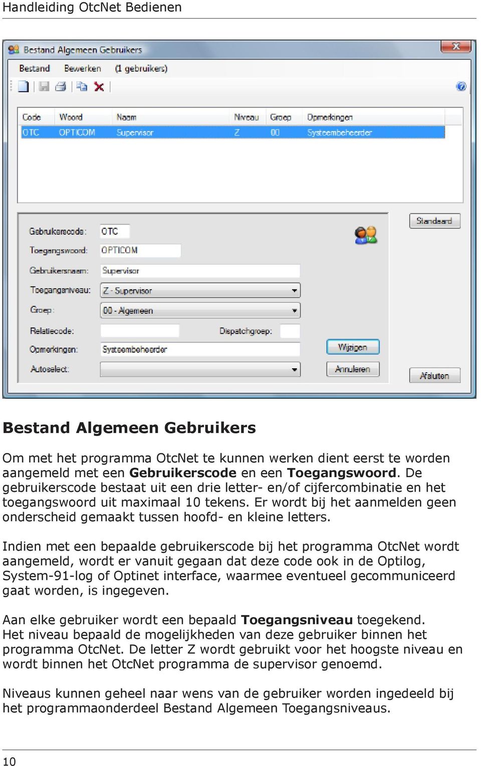 Indien met een bepaalde gebruikerscode bij het programma OtcNet wordt aangemeld, wordt er vanuit gegaan dat deze code ook in de Optilog, System-91-log of Optinet interface, waarmee eventueel