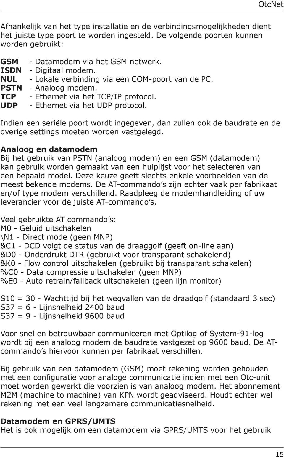 Indien een seriële poort wordt ingegeven, dan zullen ook de baudrate en de overige settings moeten worden vastgelegd.