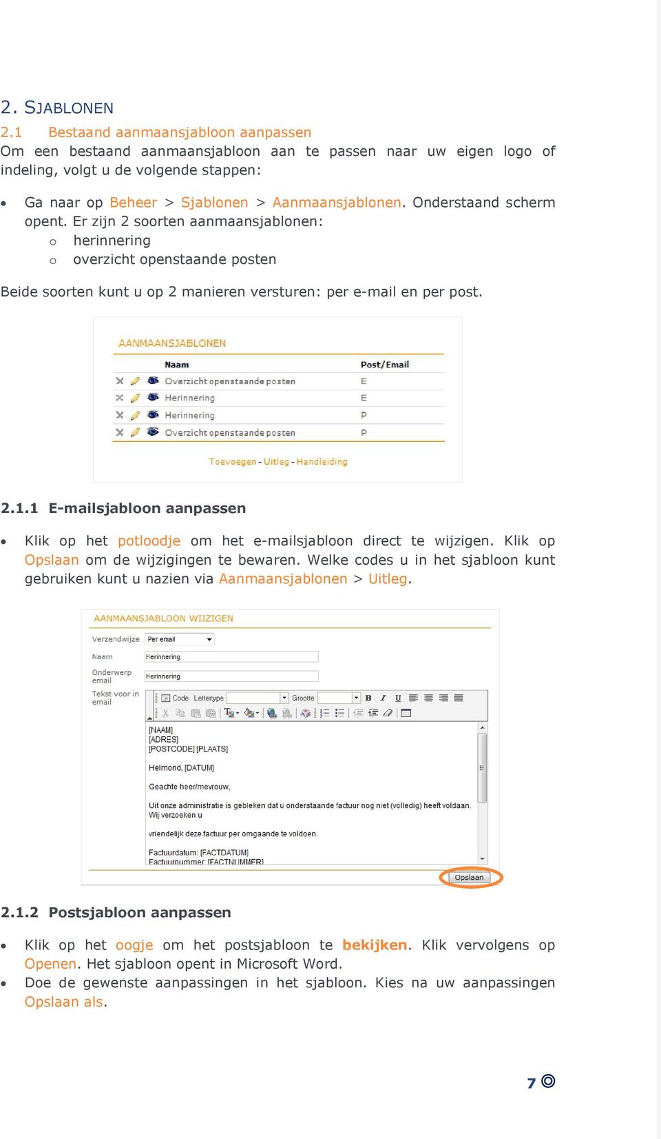 Onderstaand scherm opent. Er zijn 2 soorten aanmaansjablonen: o herinnering o overzicht openstaande posten Beide soorten kunt u op 2 manieren versturen: per e-mail en per post. 2.1.