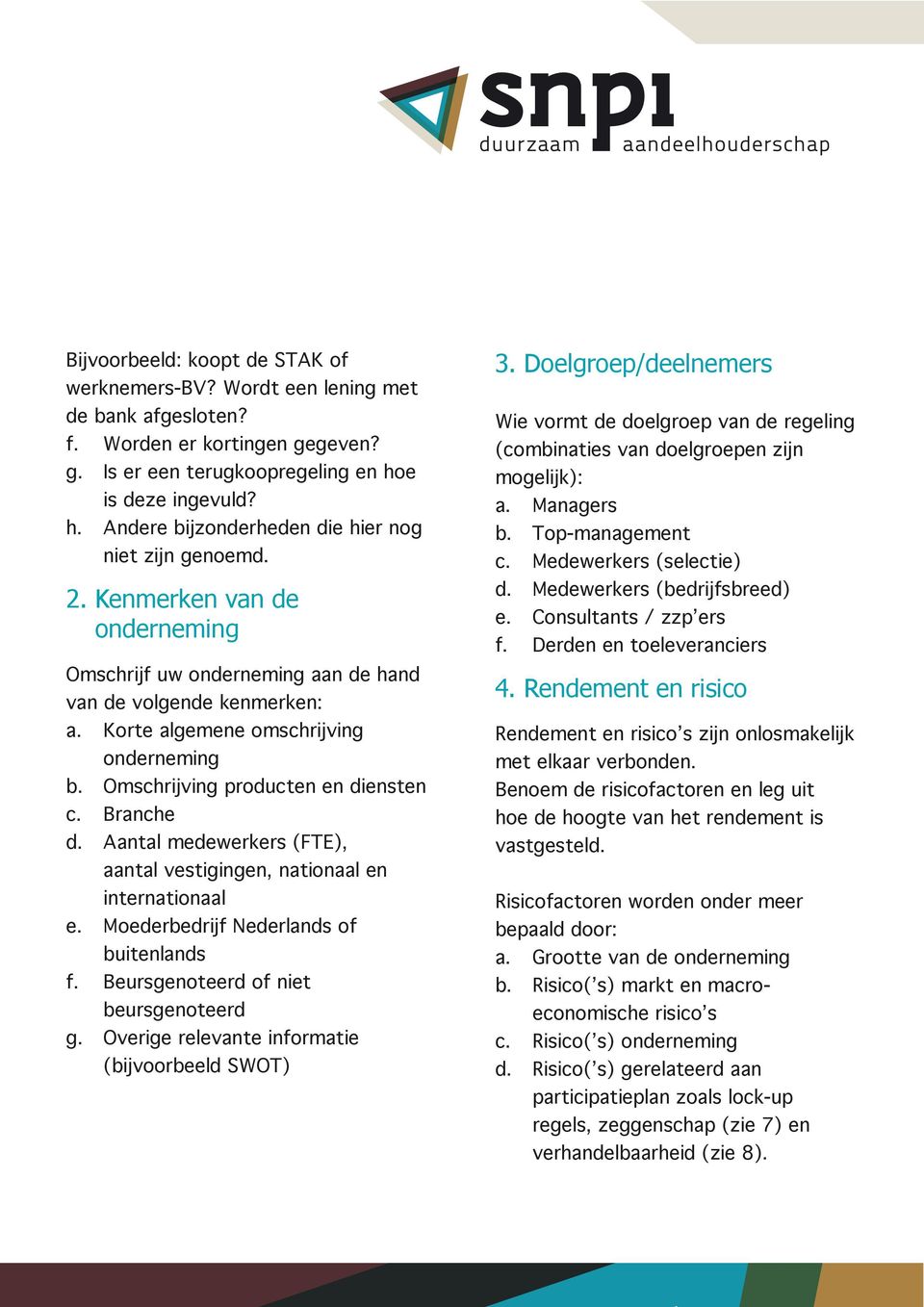 Korte algemene omschrijving onderneming b. Omschrijving producten en diensten c. Branche d. Aantal medewerkers (FTE), aantal vestigingen, nationaal en internationaal e.