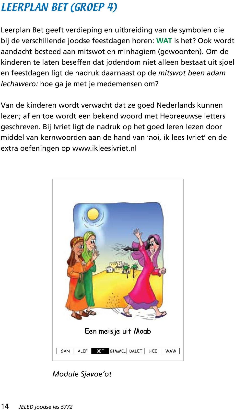 Om de kinderen te laten beseffen dat jodendom niet alleen bestaat uit sjoel en feestdagen ligt de nadruk daarnaast op de mitswot been adam lechawero: hoe ga je met je medemensen om?