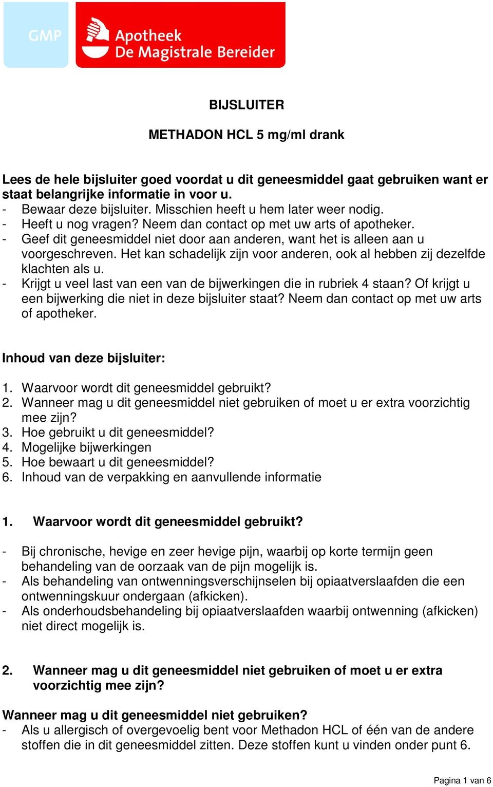 Het kan schadelijk zijn voor anderen, ook al hebben zij dezelfde klachten als u. - Krijgt u veel last van een van de bijwerkingen die in rubriek 4 staan?