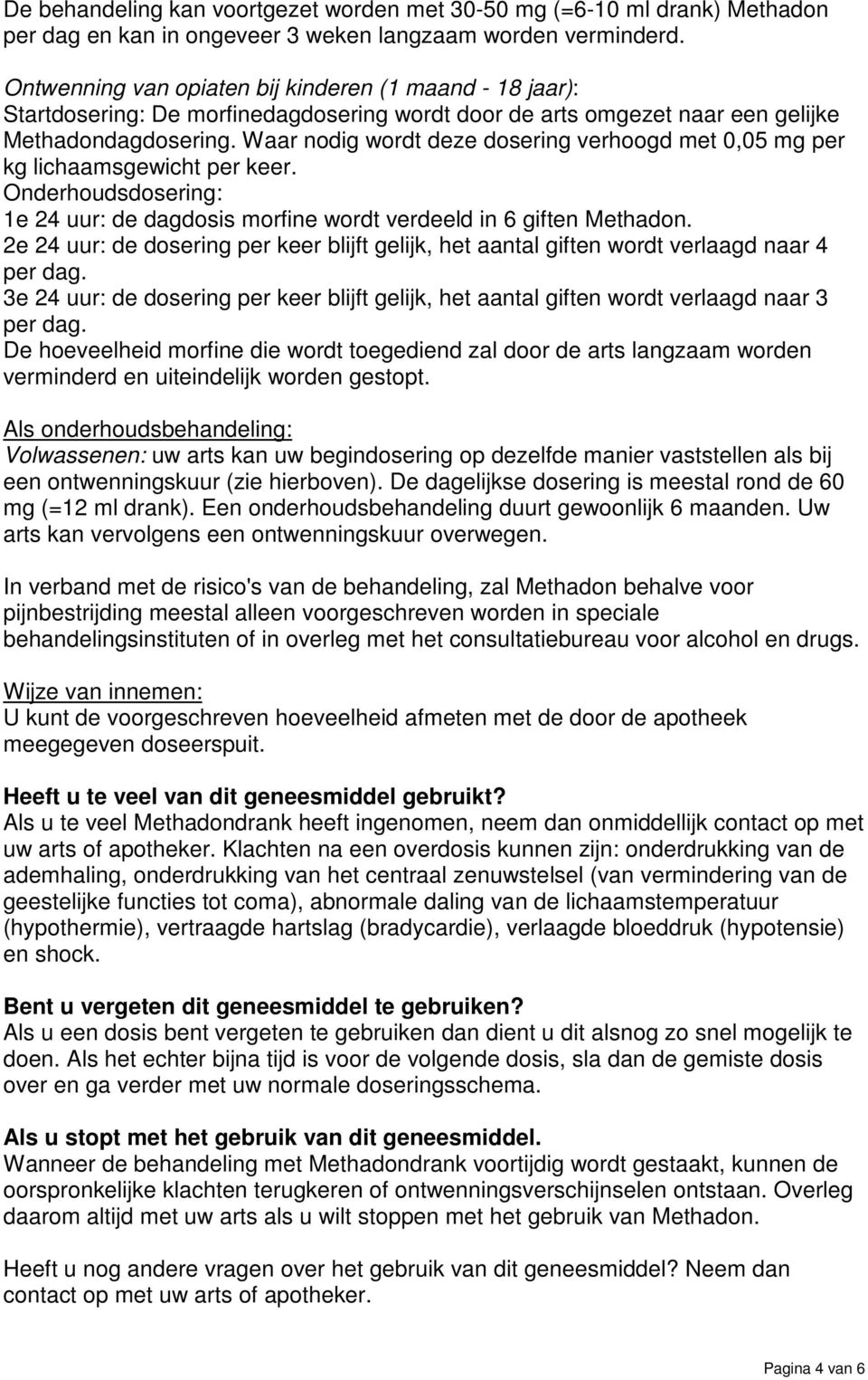 Waar nodig wordt deze dosering verhoogd met 0,05 mg per kg lichaamsgewicht per keer. Onderhoudsdosering: 1e 24 uur: de dagdosis morfine wordt verdeeld in 6 giften Methadon.