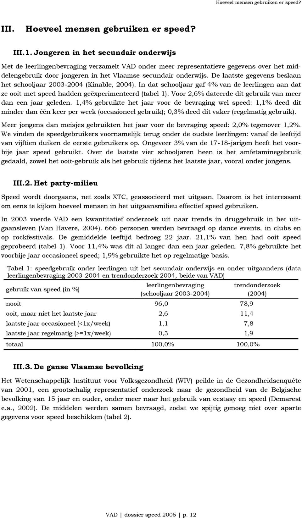 De laatste gegevens beslaan het schooljaar 2003-2004 (Kinable, 2004). In dat schooljaar gaf 4% van de leerlingen aan dat ze ooit met speed hadden geëxperimenteerd (tabel 1).