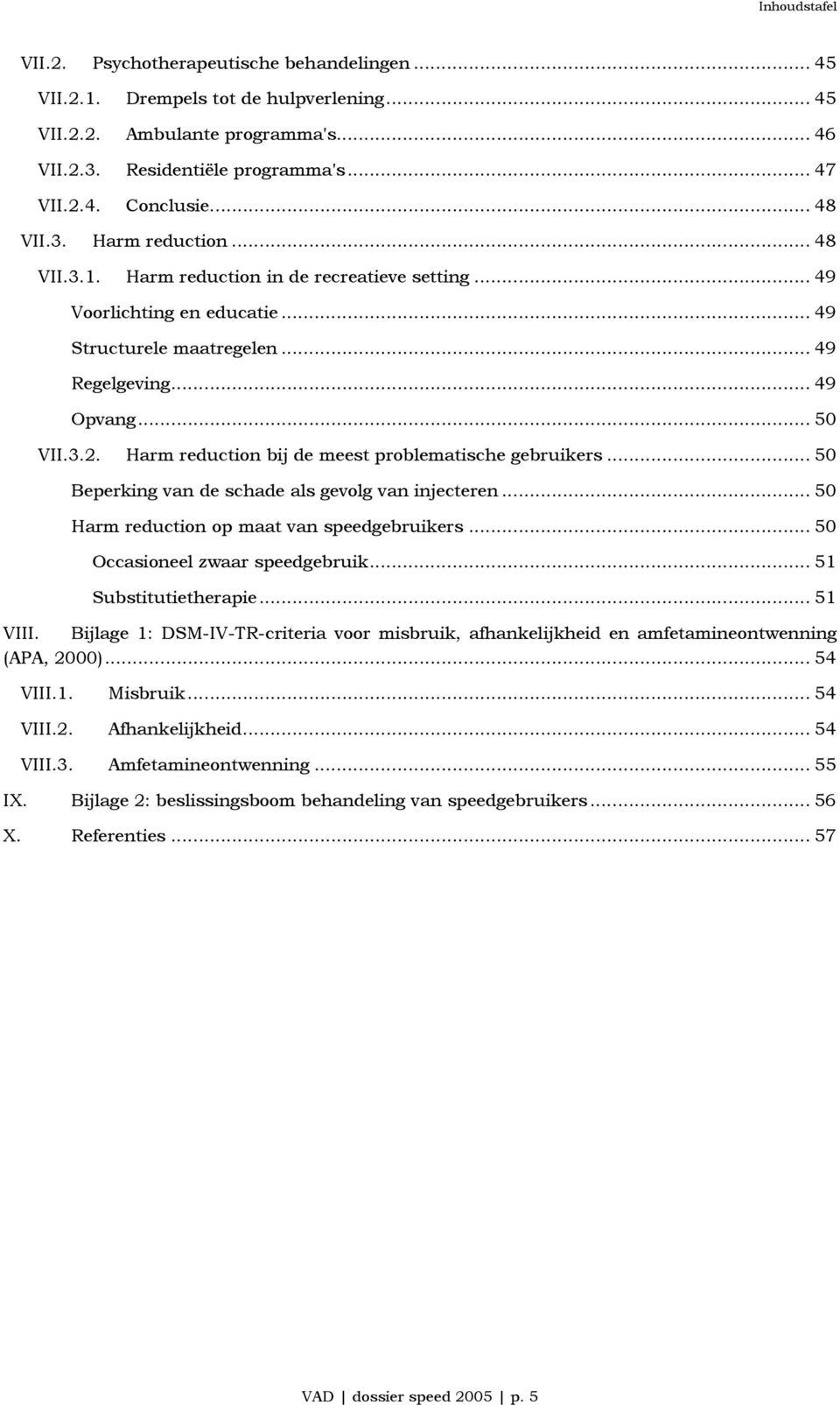 Harm reduction bij de meest problematische gebruikers... 50 Beperking van de schade als gevolg van injecteren... 50 Harm reduction op maat van speedgebruikers... 50 Occasioneel zwaar speedgebruik.