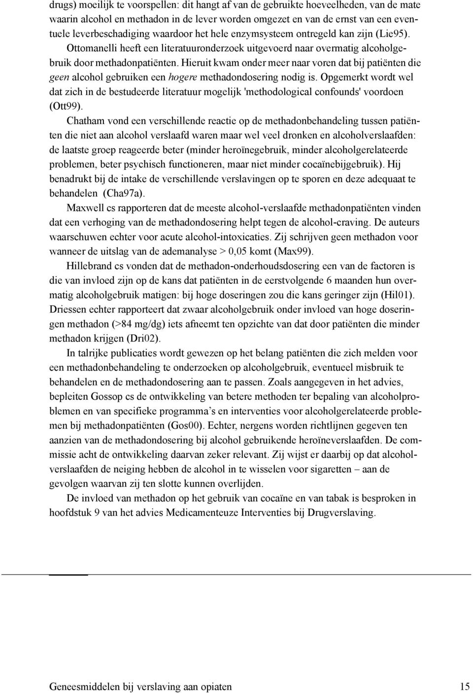 Hieruit kwam onder meer naar voren dat bij patiënten die geen alcohol gebruiken een hogere methadondosering nodig is.