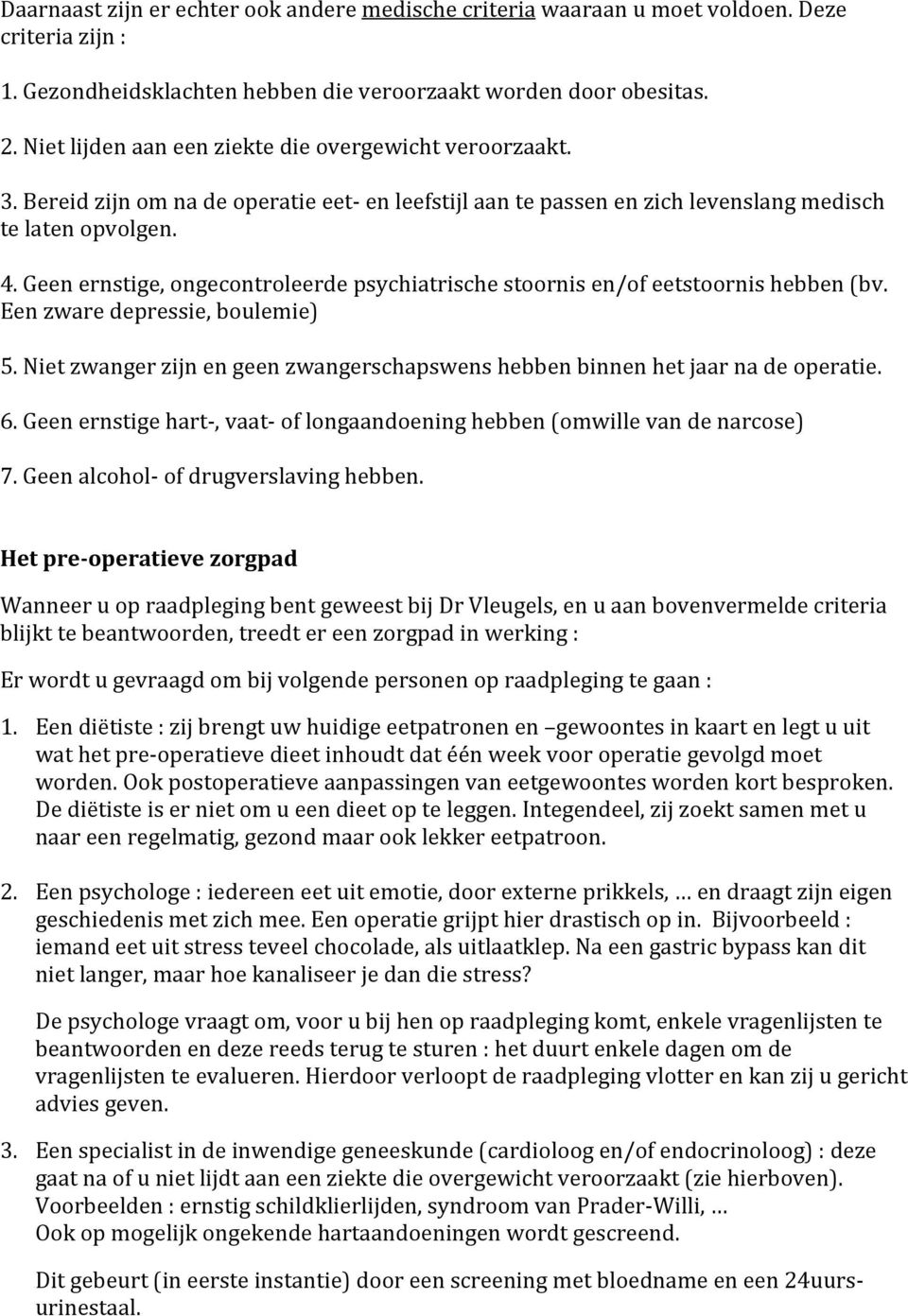 Geen ernstige, ongecontroleerde psychiatrische stoornis en/of eetstoornis hebben (bv. Een zware depressie, boulemie) 5.