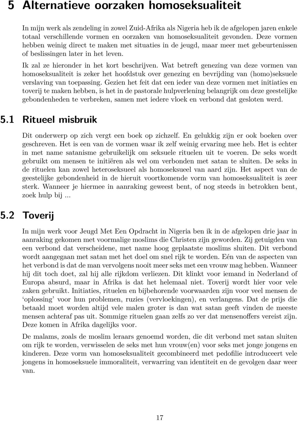 Wat betreft genezing van deze vormen van homoseksualiteit is zeker het hoofdstuk over genezing en bevrijding van (homo)seksuele verslaving van toepassing.