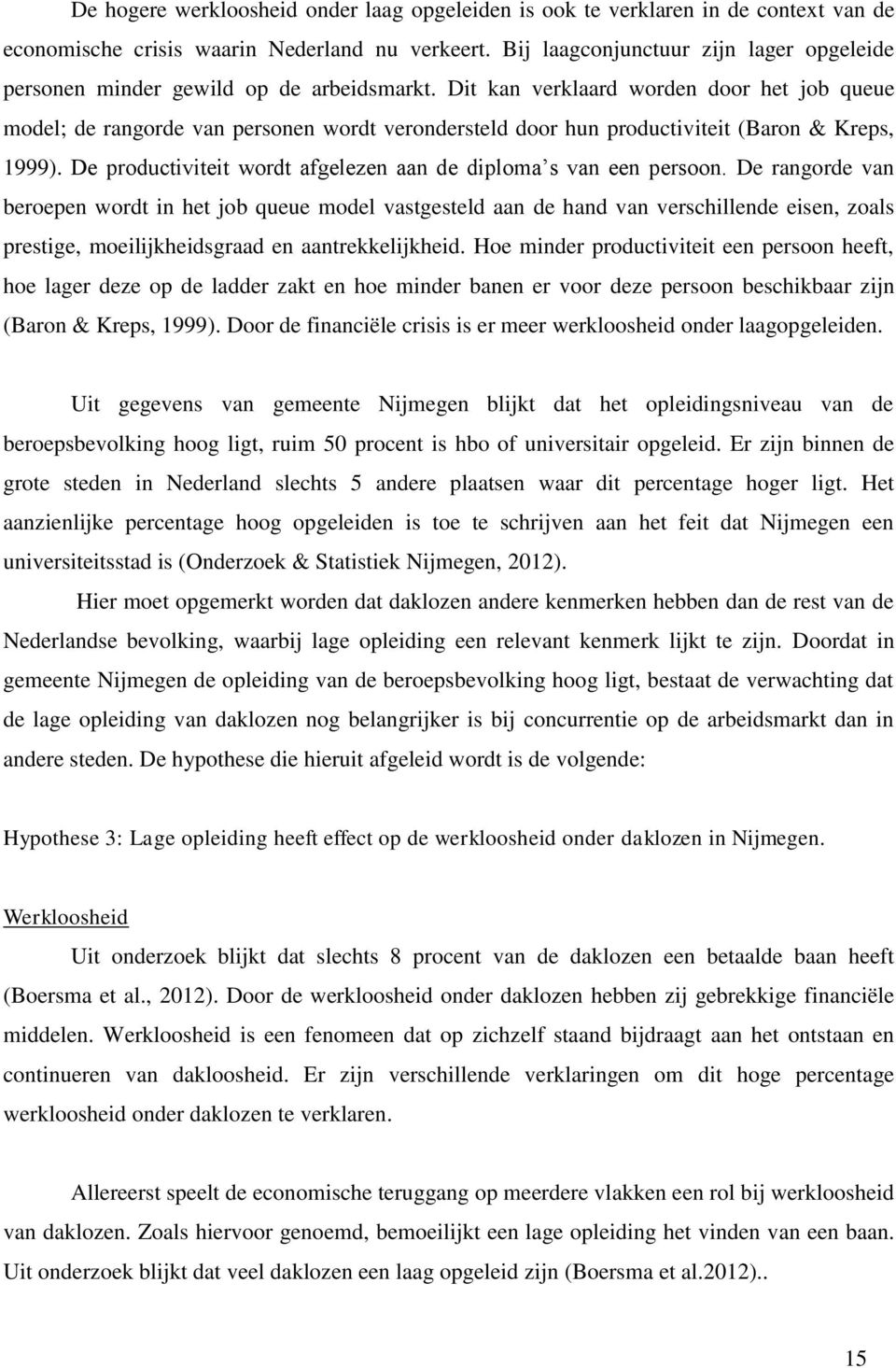 Dit kan verklaard worden door het job queue model; de rangorde van personen wordt verondersteld door hun productiviteit (Baron & Kreps, 1999).