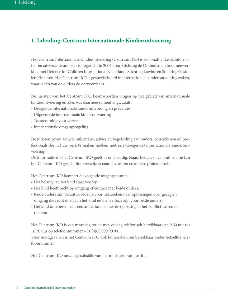 Het Centrum IKO is gespecialiseerd in internationale kinderontvoeringszaken, waarin één van de ouders de ontvoerder is.