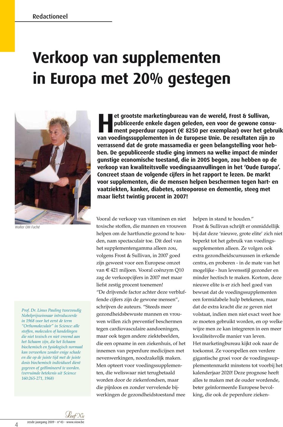 De gepubliceerde studie ging immers na welke impact de minder gunstige economische toestand, die in 2005 begon, zou hebben op de verkoop van kwaliteitsvolle voedingsaanvullingen in het Oude Europa.