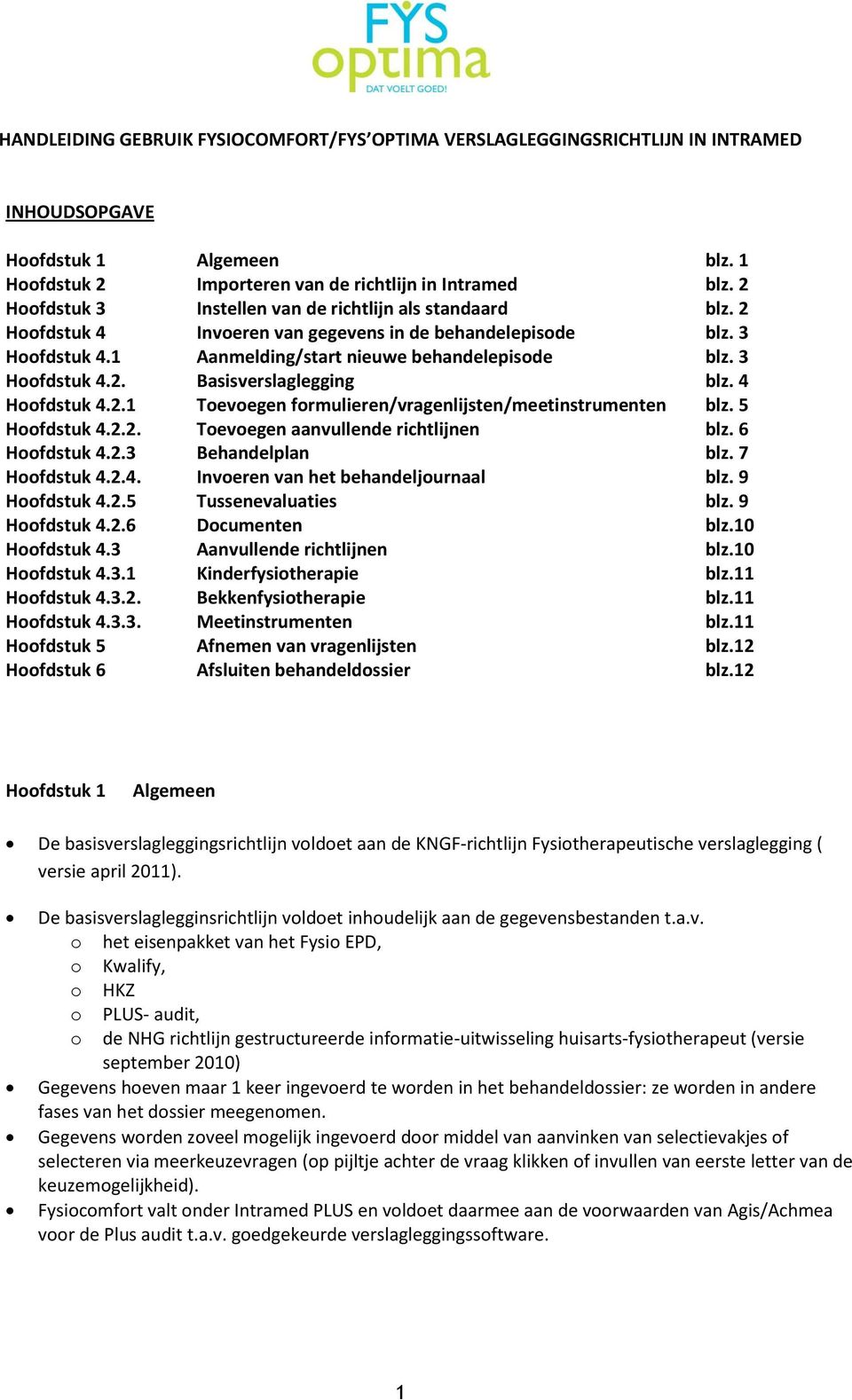 4 Hoofdstuk 4.2.1 Toevoegen formulieren/vragenlijsten/meetinstrumenten blz. 5 Hoofdstuk 4.2.2. Toevoegen aanvullende richtlijnen blz. 6 Hoofdstuk 4.2.3 Behandelplan blz. 7 Hoofdstuk 4.2.4. Invoeren van het behandeljournaal blz.