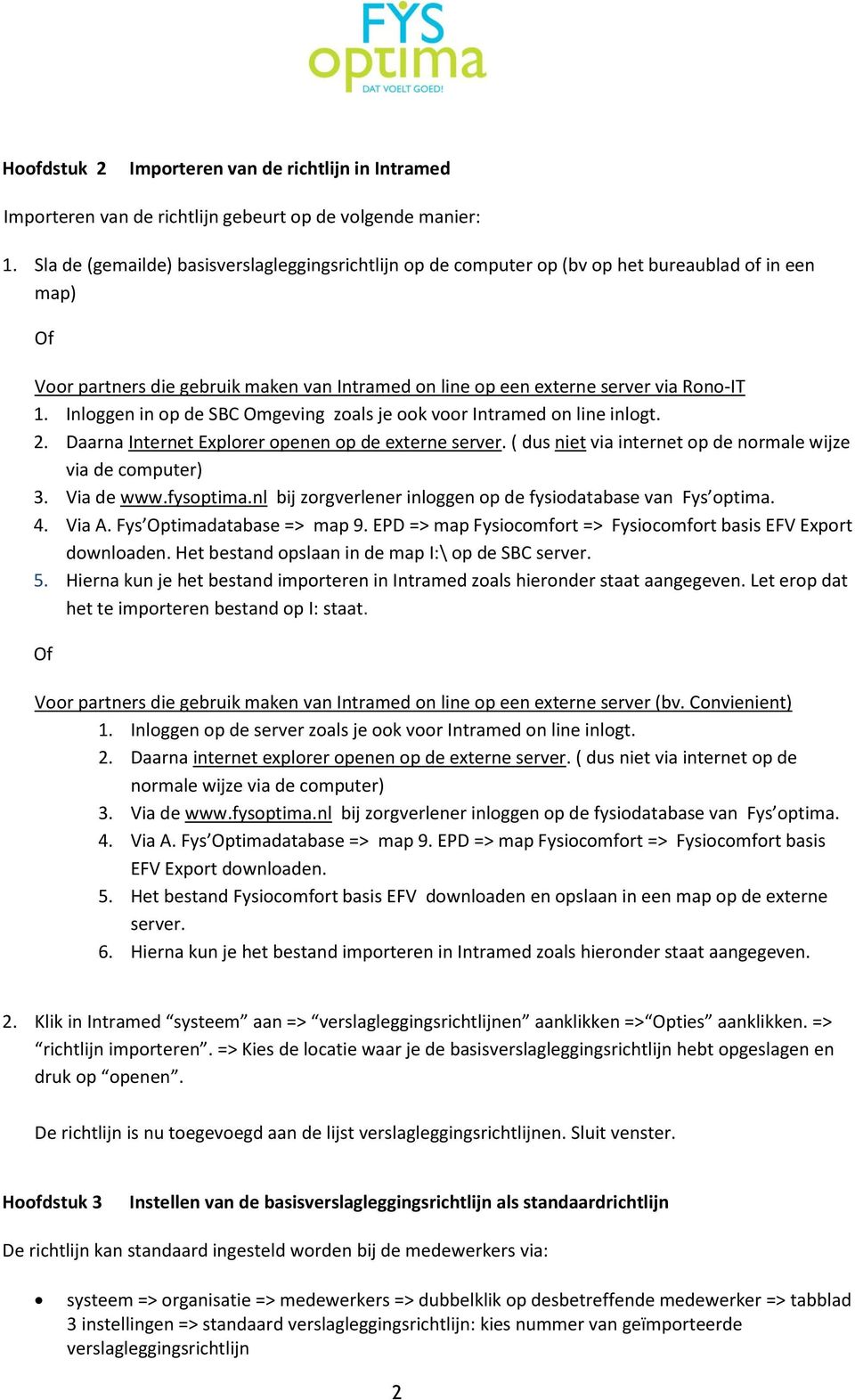 Inloggen in op de SBC Omgeving zoals je ook voor Intramed on line inlogt. 2. Daarna Internet Explorer openen op de externe server. ( dus niet via internet op de normale wijze via de computer) 3.