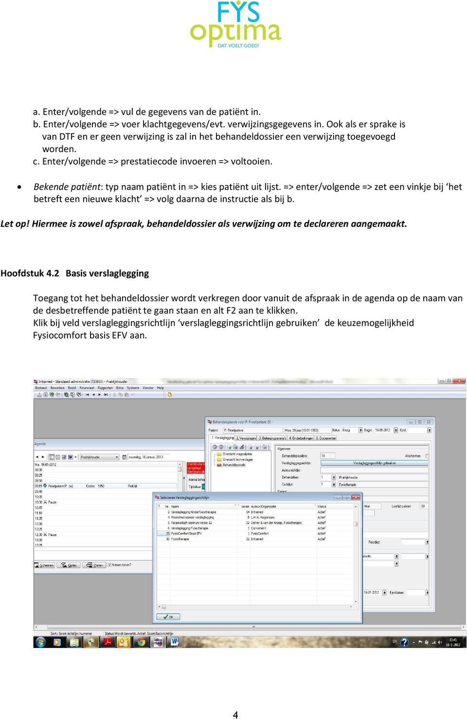 Bekende patiënt: typ naam patiënt in => kies patiënt uit lijst. => enter/volgende => zet een vinkje bij het betreft een nieuwe klacht => volg daarna de instructie als bij b. Let op!