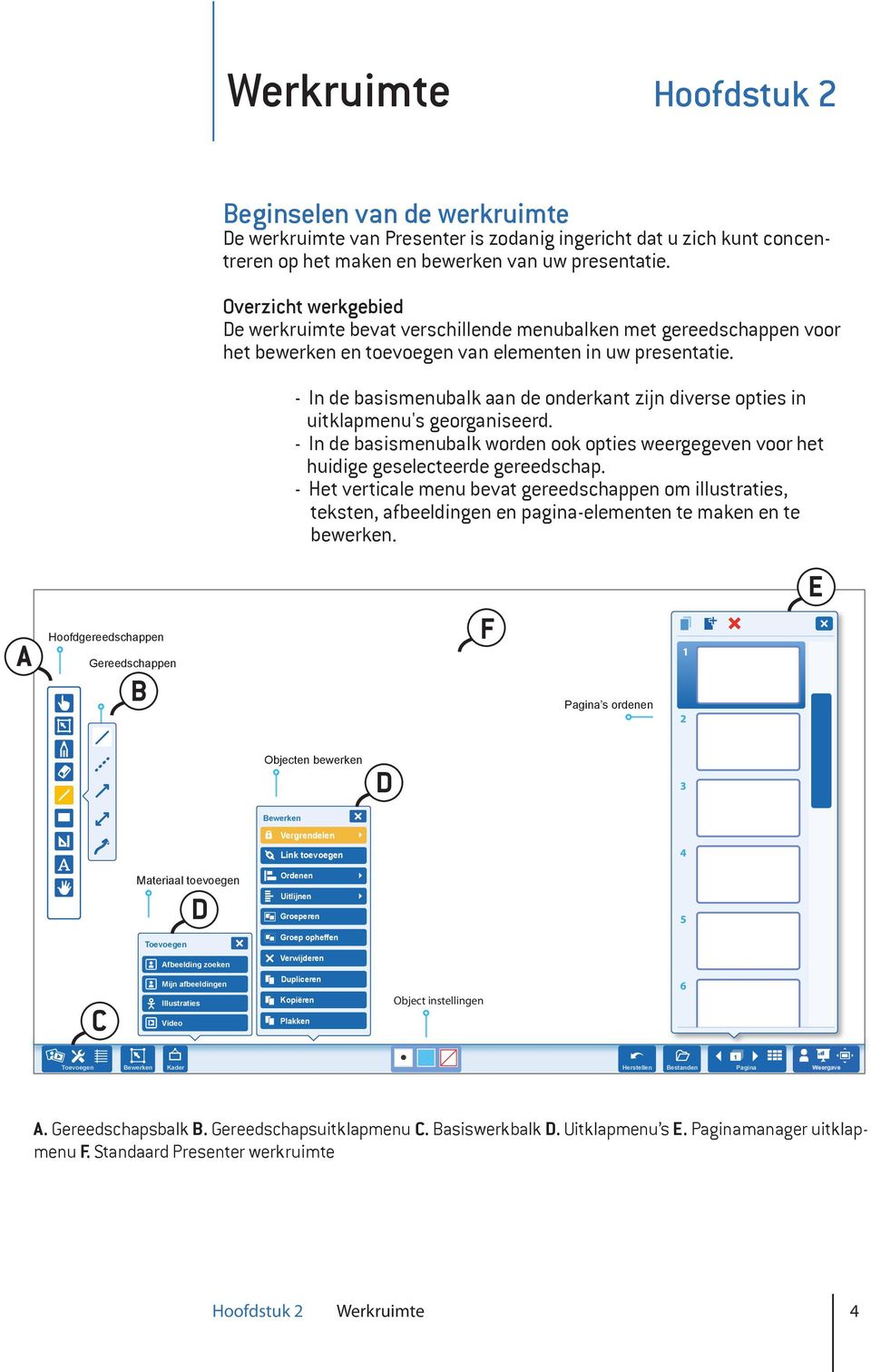 - In de basismenubalk aan de onderkant zijn diverse opties in uitklapmenu's georganiseerd. - In de basismenubalk worden ook opties weergegeven voor het huidige geselecteerde gereedschap.