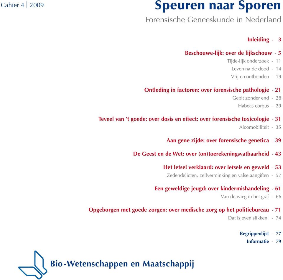 gene zijde: over forensische genetica - 39 De Geest en de Wet: over (on)toerekeningsvatbaarheid - 43 Het letsel verklaard: over letsels en geweld - 53 Zedendelicten, zelfverminking en valse aangiften