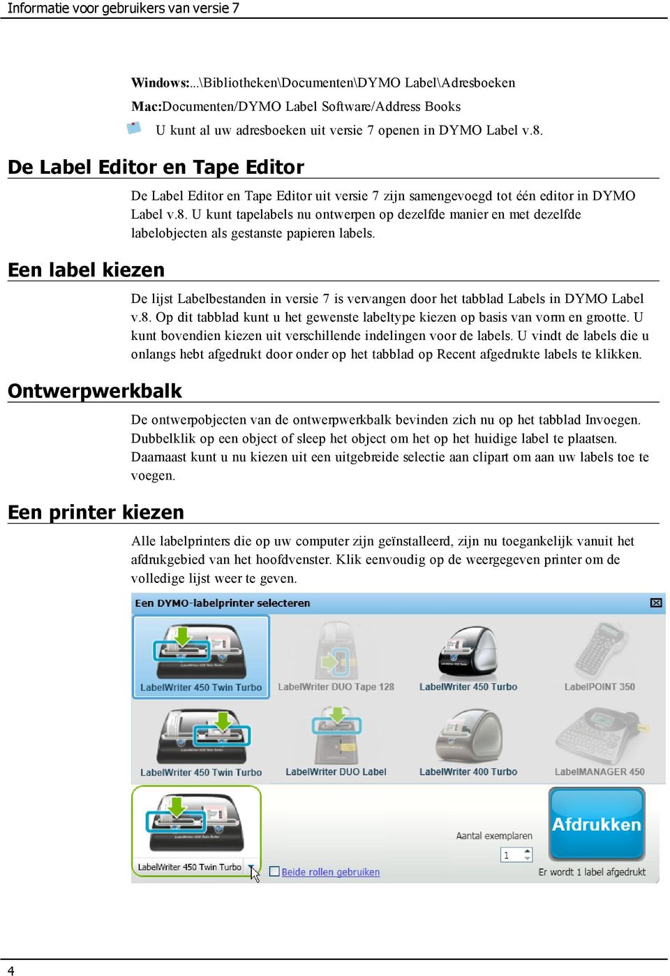 De Label Editor en Tape Editor Een label kiezen Ontwerpwerkbalk Een printer kiezen De Label Editor en Tape Editor uit versie 7 zijn samengevoegd tot één editor in DYMO Label v.8.