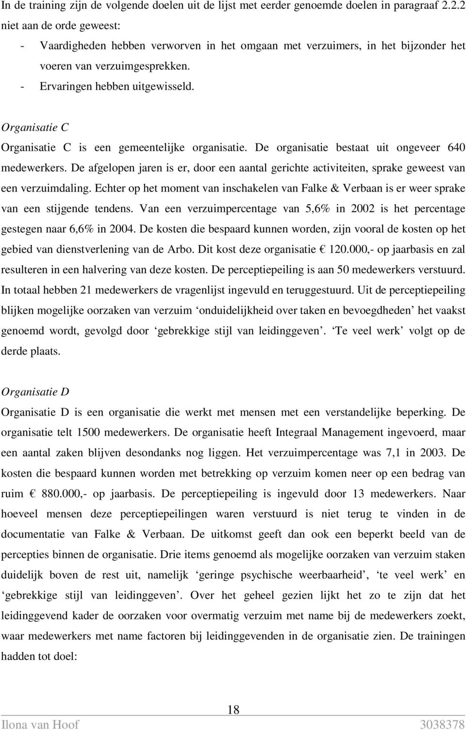 Organisatie C Organisatie C is een gemeentelijke organisatie. De organisatie bestaat uit ongeveer 640 medewerkers.